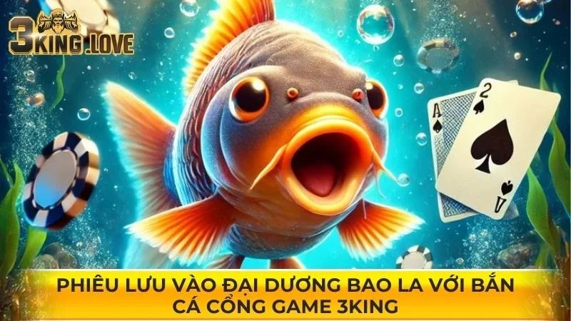 Phiêu lưu vào đại dương bao la với bắn cá cổng game 3KING